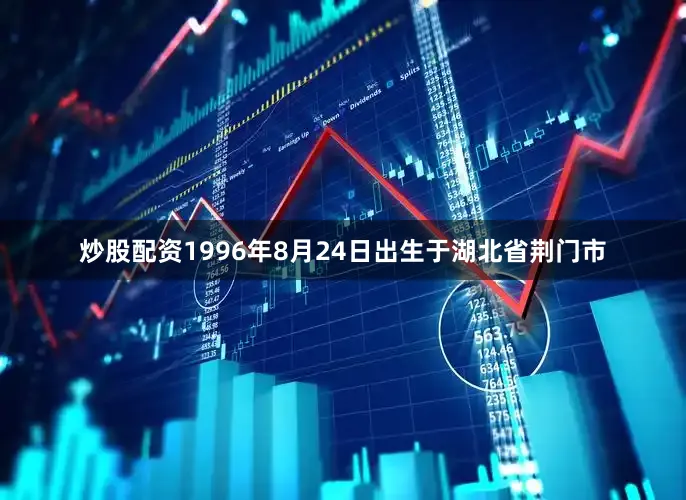 炒股配资1996年8月24日出生于湖北省荆门市