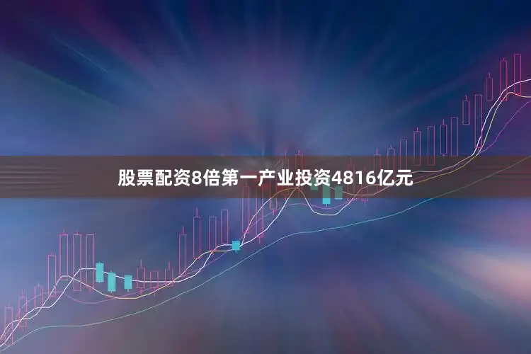 股票配资8倍第一产业投资4816亿元