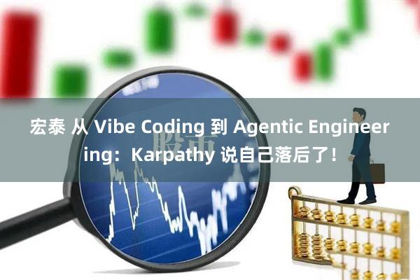 宏泰 从 Vibe Coding 到 Agentic Engineering：Karpathy 说自己落后了！